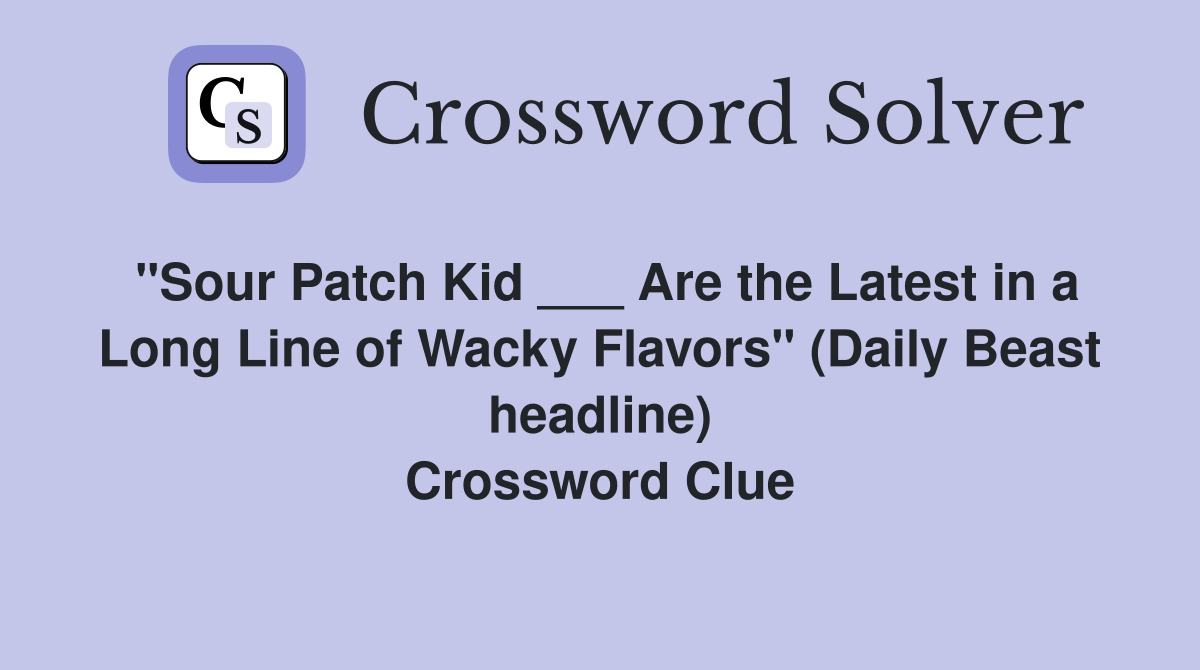 "Sour Patch Kid ___ Are the Latest in a Long Line of Wacky Flavors